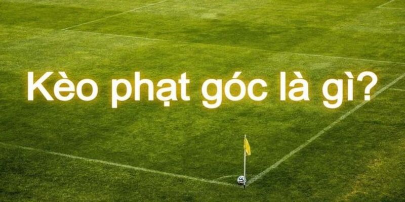  Kèo phạt góc trực tiếp là gì